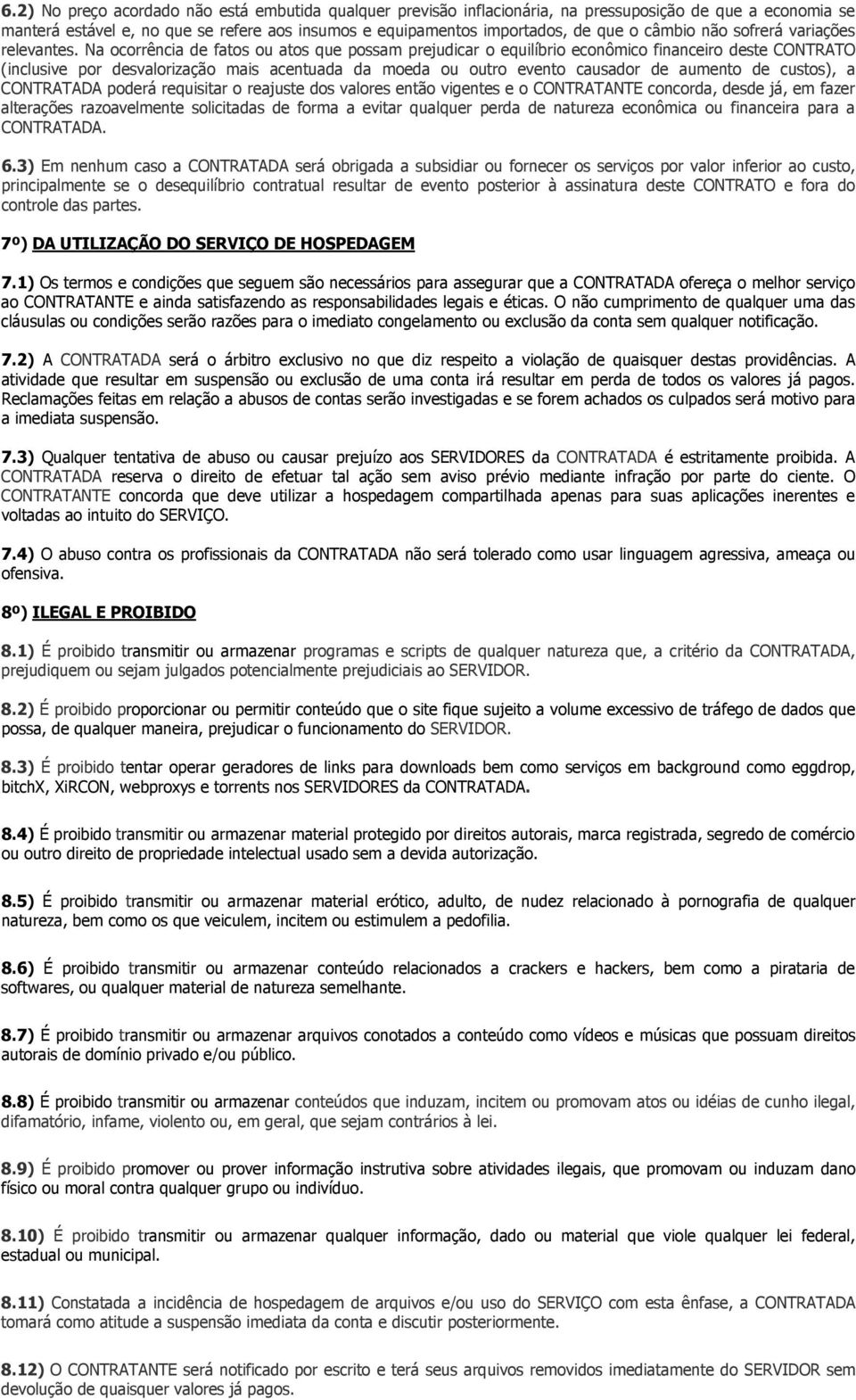 Na ocorrência de fatos ou atos que possam prejudicar o equilíbrio econômico financeiro deste CONTRATO (inclusive por desvalorização mais acentuada da moeda ou outro evento causador de aumento de