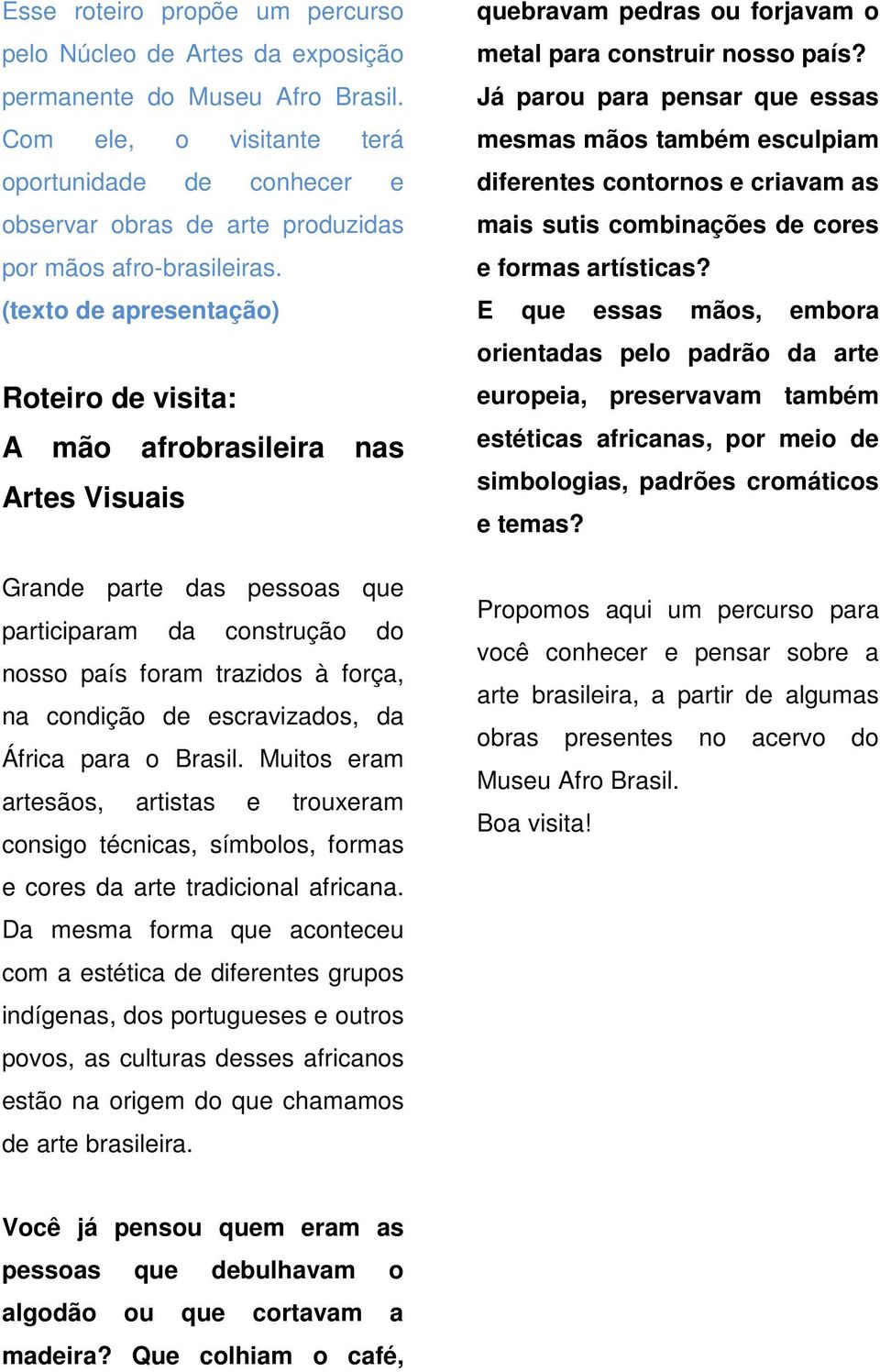 (texto de apresentação) Roteiro de visita: A mão afrobrasileira nas Artes Visuais Grande parte das pessoas que participaram da construção do nosso país foram trazidos à força, na condição de