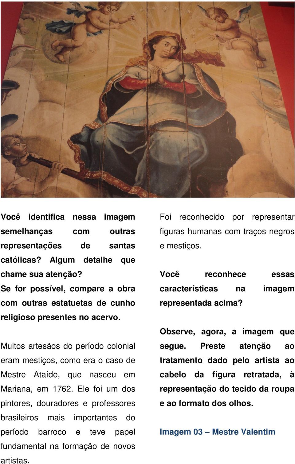 Muitos artesãos do período colonial eram mestiços, como era o caso de Mestre Ataíde, que nasceu em Mariana, em 1762.