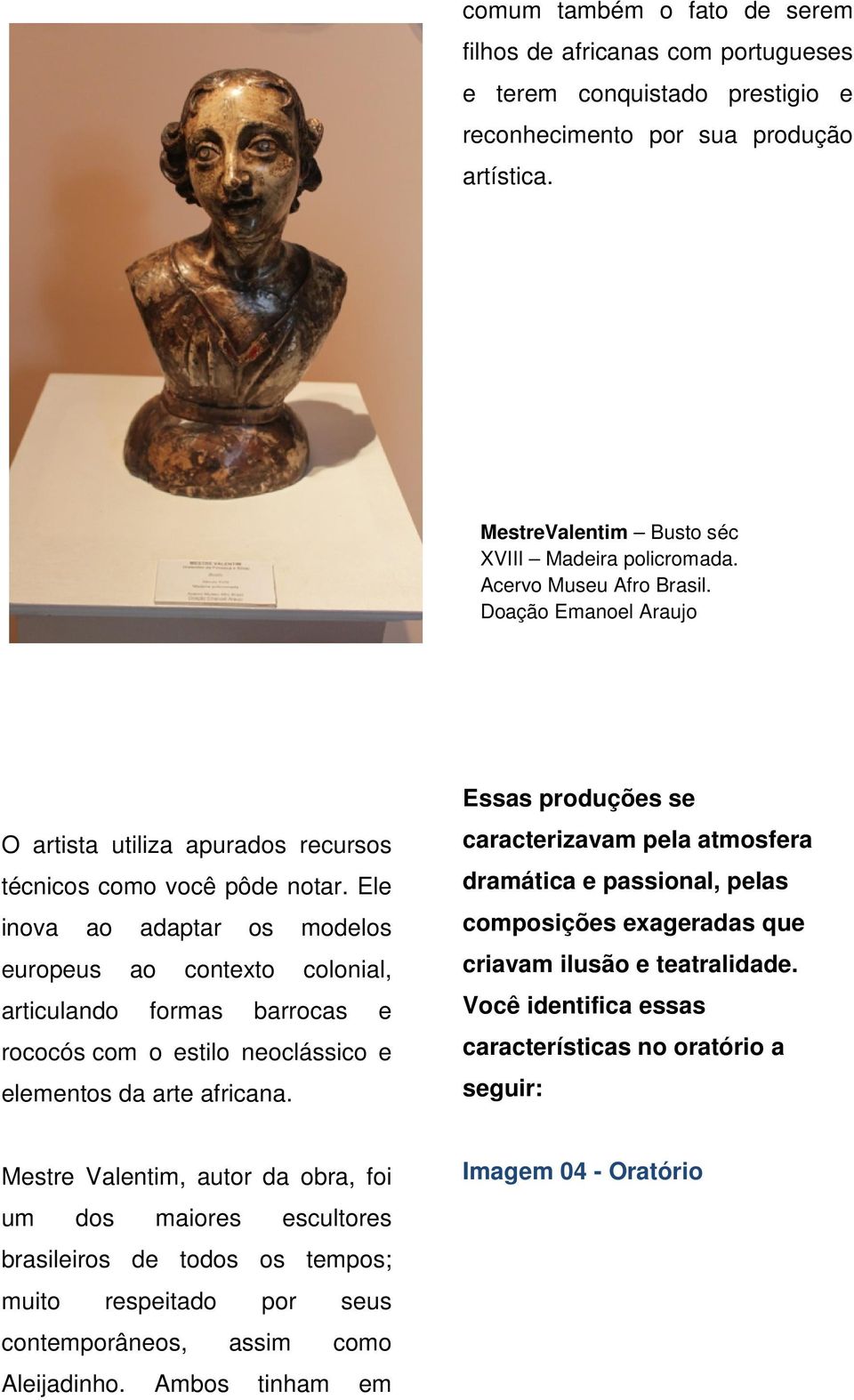 Ele inova ao adaptar os modelos europeus ao contexto colonial, articulando formas barrocas e rococós com o estilo neoclássico e elementos da arte africana.