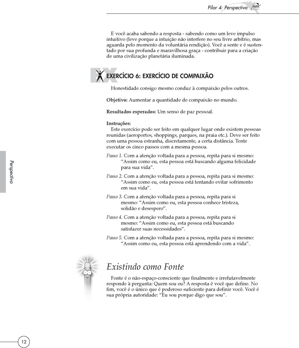 EXEXERCÍCIO 6: EXERCÍCIO DE COMPAIXÃO X Honestidade consigo mesmo conduz à compaixão pelos outros. Objetivo: Aumentar a quantidade de compaixão no mundo. Resultados esperados: Um senso de paz pessoal.