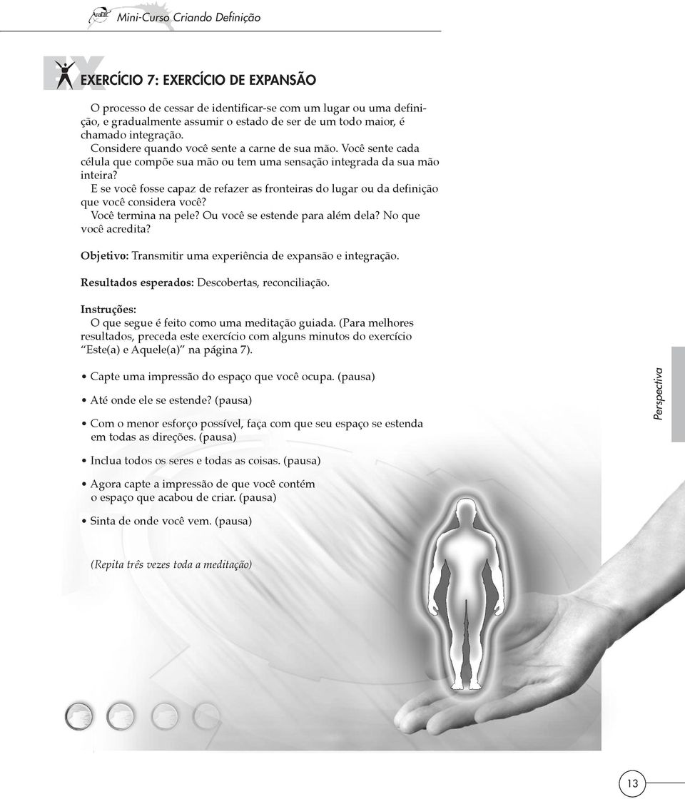 E se você fosse capaz de refazer as fronteiras do lugar ou da definição que você considera você? Você termina na pele? Ou você se estende para além dela? No que você acredita?