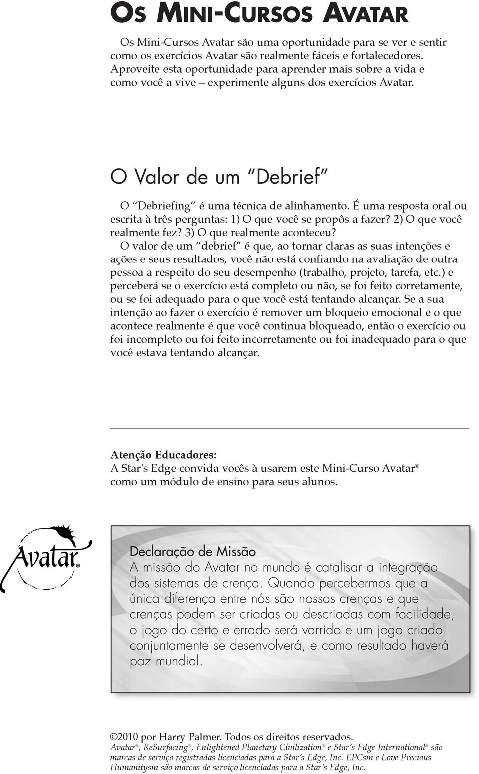 É uma resposta oral ou escrita à três perguntas: 1) O que você se propôs a fazer? 2) O que você realmente fez? 3) O que realmente aconteceu?