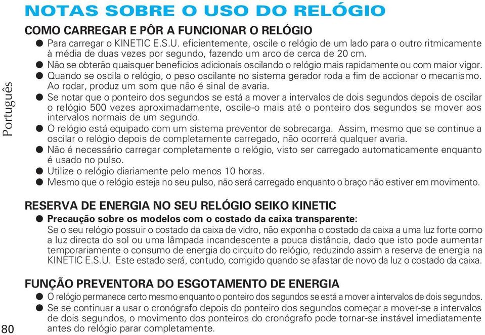 Quando se oscila o relógio, o peso oscilante no sistema gerador roda a fim de accionar o mecanismo. Ao rodar, produz um som que não é sinal de avaria.