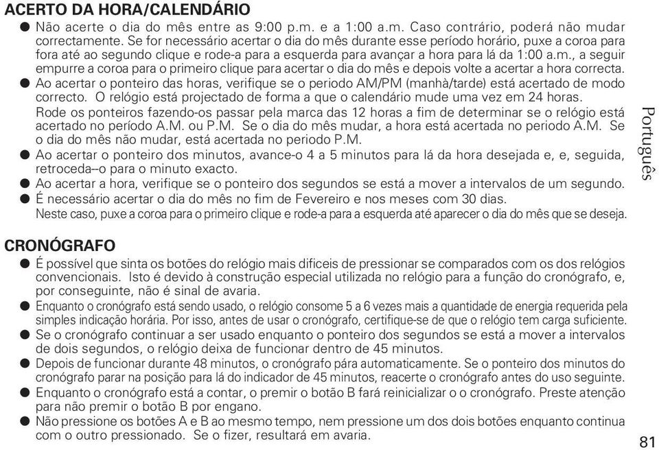 Ao acertar o ponteiro das horas, verifique se o periodo AM/PM (manhà/tarde) está acertado de modo correcto. O relógio está projectado de forma a que o calendário mude uma vez em 24 horas.