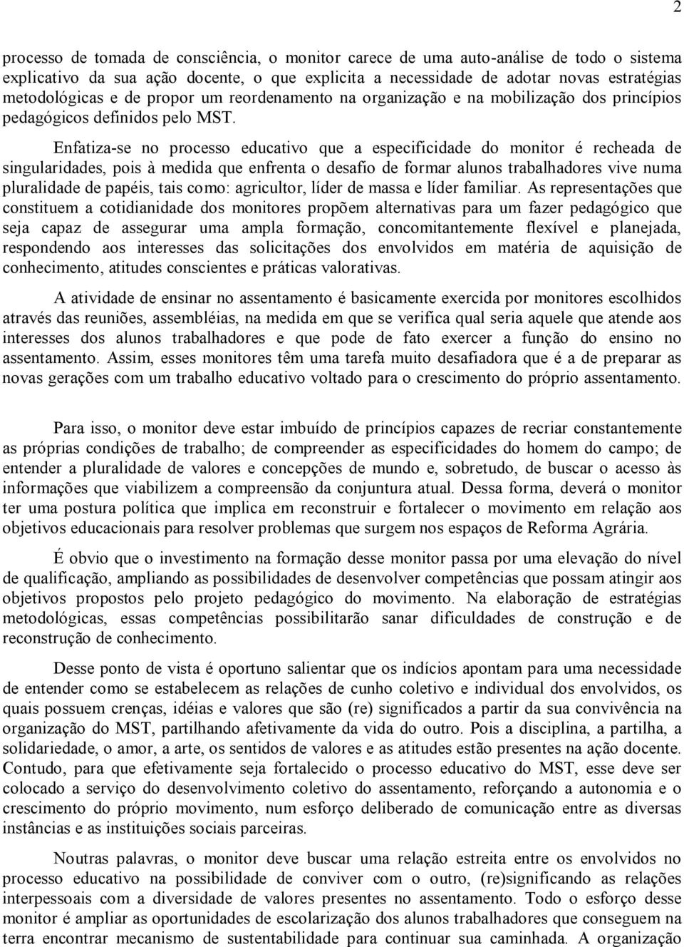 Enfatiza se no processo educativo que a especificidade do monitor é recheada de singularidades, pois à medida que enfrenta o desafio de formar alunos trabalhadores vive numa pluralidade de papéis,