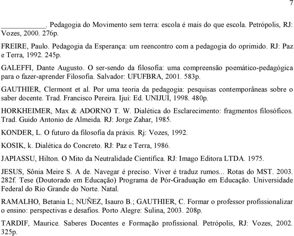 GAUTHIER, Clermont et al. Por uma teoria da pedagogia: pesquisas contemporâneas sobre o saber docente. Trad. Francisco Pereira. Ijuí: Ed. UNIJUÍ, 1998. 480p. HORKHEIMER, Max & ADORNO T. W.