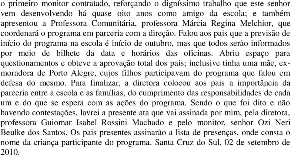 Falou aos pais que a previsão de início do programa na escola é início de outubro, mas que todos serão informados por meio de bilhete da data e horários das oficinas.