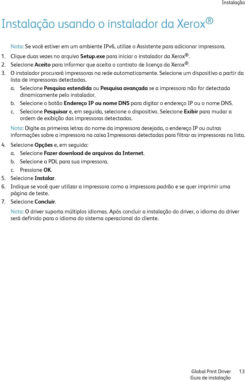 Selecione um dispositivo a partir da lista de impressoras detectadas. a. Selecione Pesquisa estendida ou Pesquisa avançada se a impressora não for detectada dinamicamente pelo instalador. b.