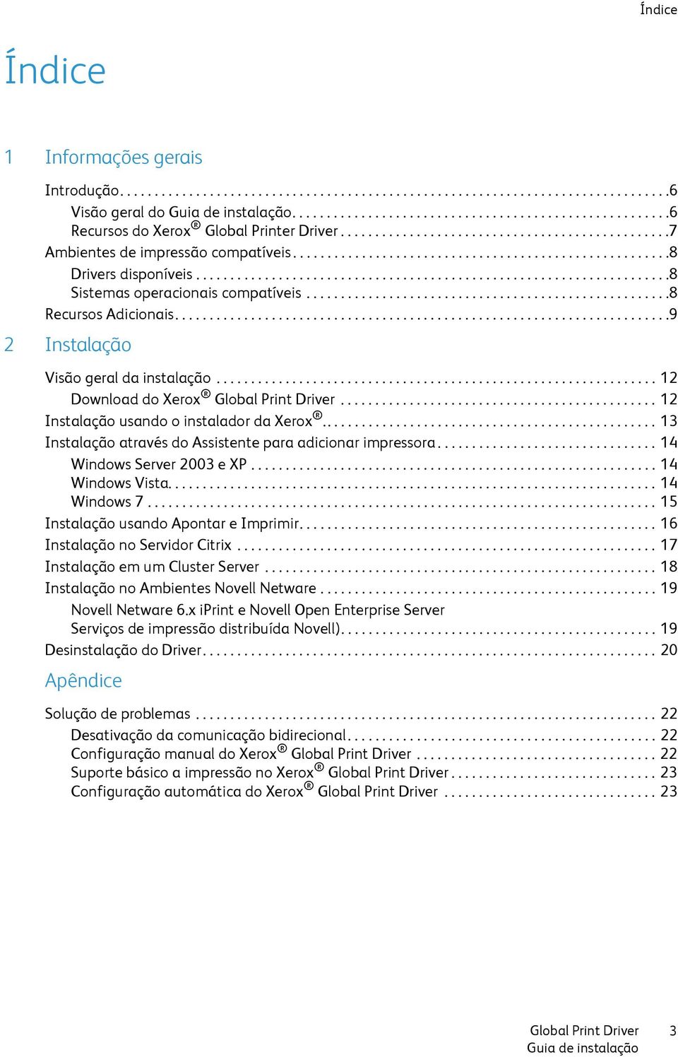 ....................................................8 Recursos Adicionais........................................................................9 2 Instalação Visão geral da instalação.