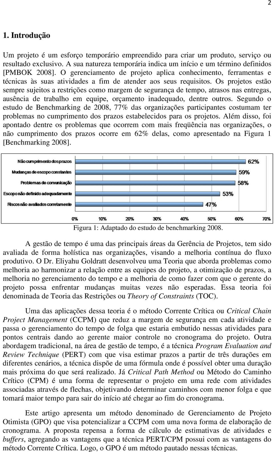 Os projetos estão sempre sujeitos a restrições como margem de segurança de tempo, atrasos nas entregas, ausência de trabalho em equipe, orçamento inadequado, dentre outros.