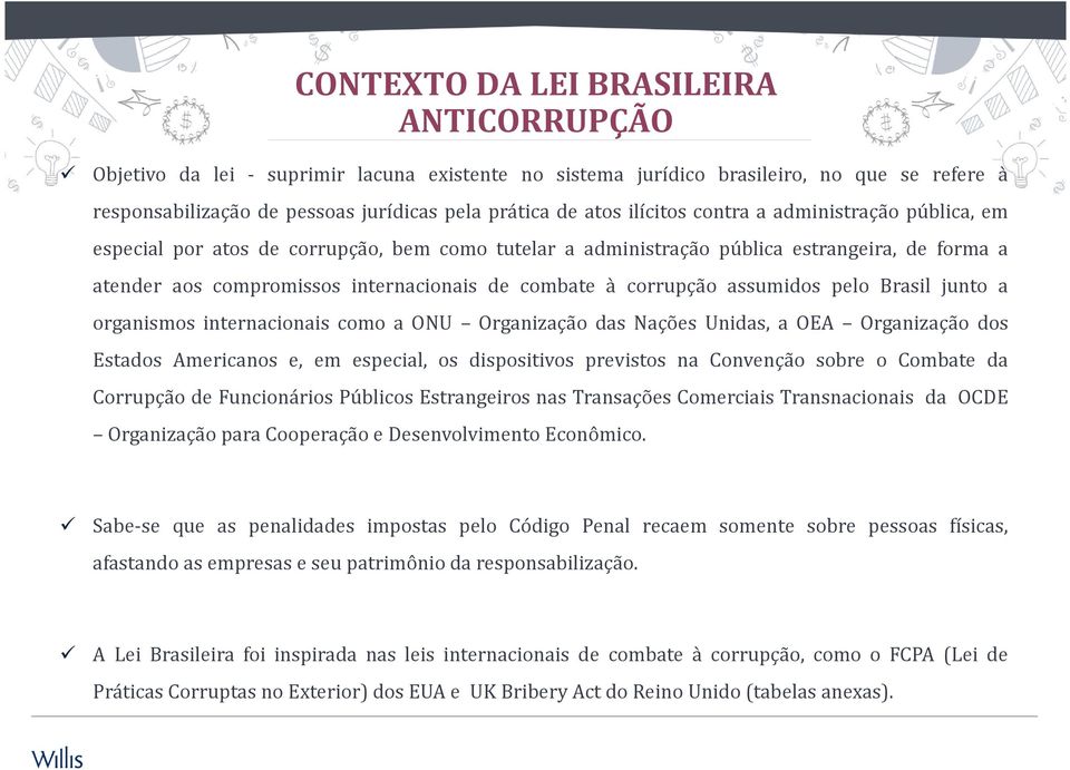 corrupção assumidos pelo Brasil junto a organismos internacionais como a ONU Organização das Nações Unidas, a OEA Organizaçãodos Estados Americanos e, em especial, os dispositivos previstos na