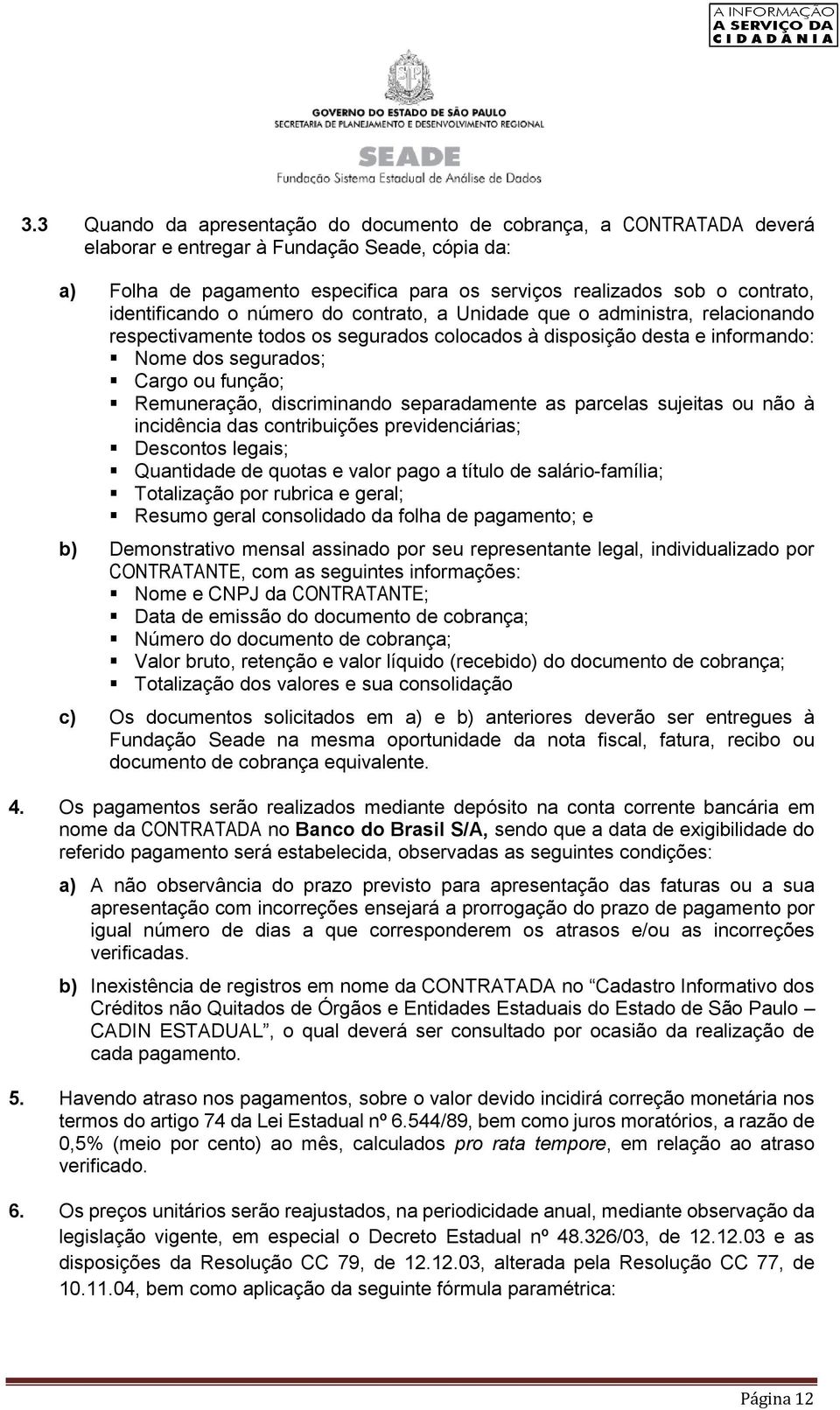 Remuneração, discriminando separadamente as parcelas sujeitas ou não à incidência das contribuições previdenciárias; Descontos legais; Quantidade de quotas e valor pago a título de salário-família;