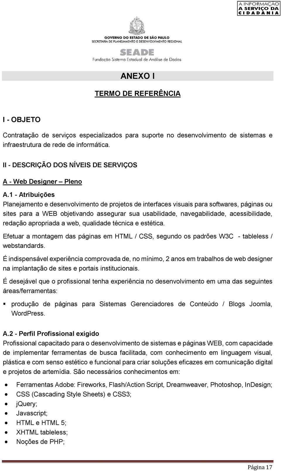 1 - Atribuições Planejamento e desenvolvimento de projetos de interfaces visuais para softwares, páginas ou sites para a WEB objetivando assegurar sua usabilidade, navegabilidade, acessibilidade,