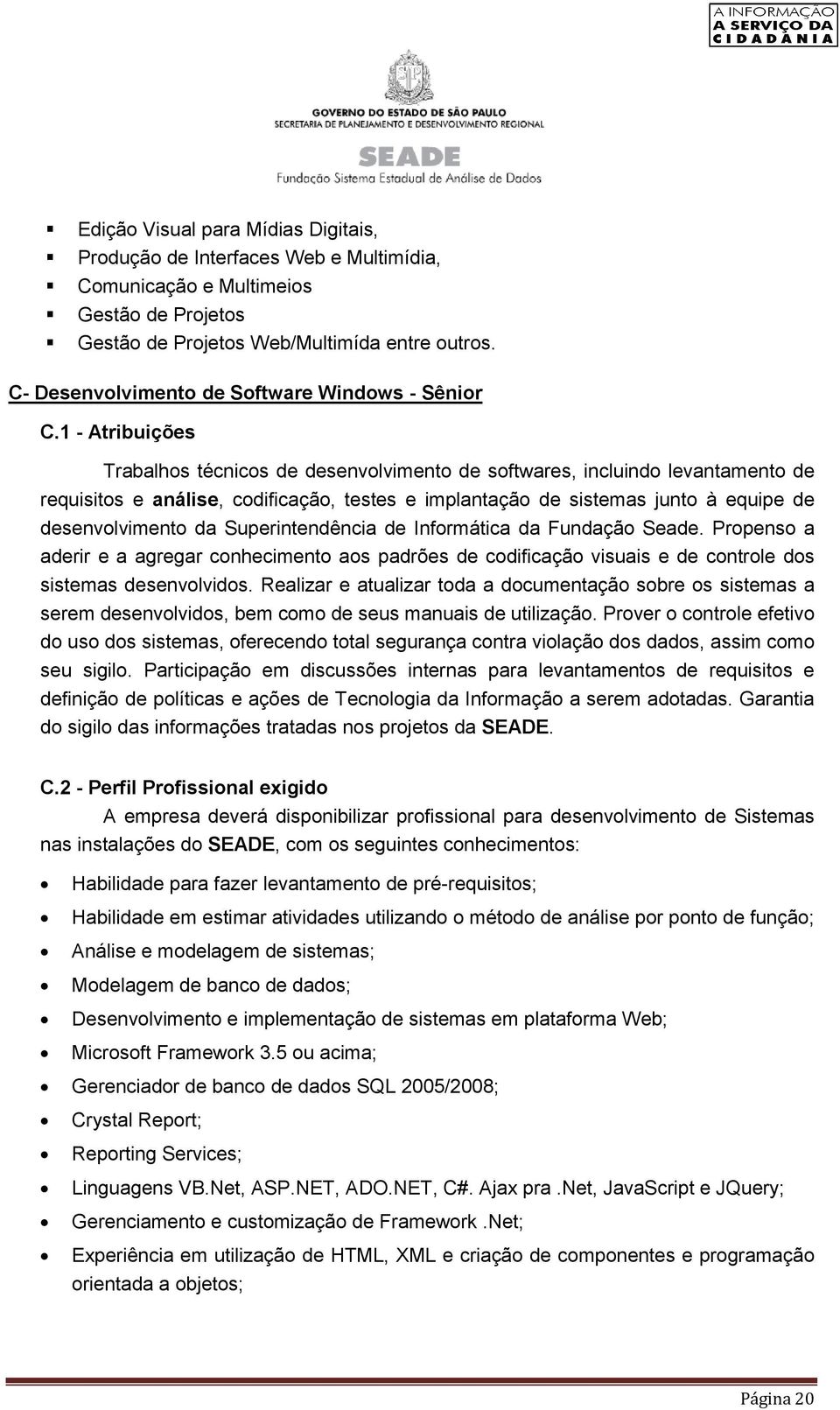 1 - Atribuições Trabalhos técnicos de desenvolvimento de softwares, incluindo levantamento de requisitos e análise, codificação, testes e implantação de sistemas junto à equipe de desenvolvimento da