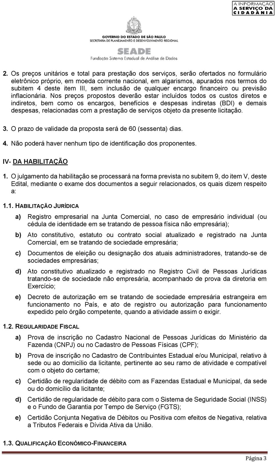 Nos preços propostos deverão estar incluídos todos os custos diretos e indiretos, bem como os encargos, benefícios e despesas indiretas (BDI) e demais despesas, relacionadas com a prestação de