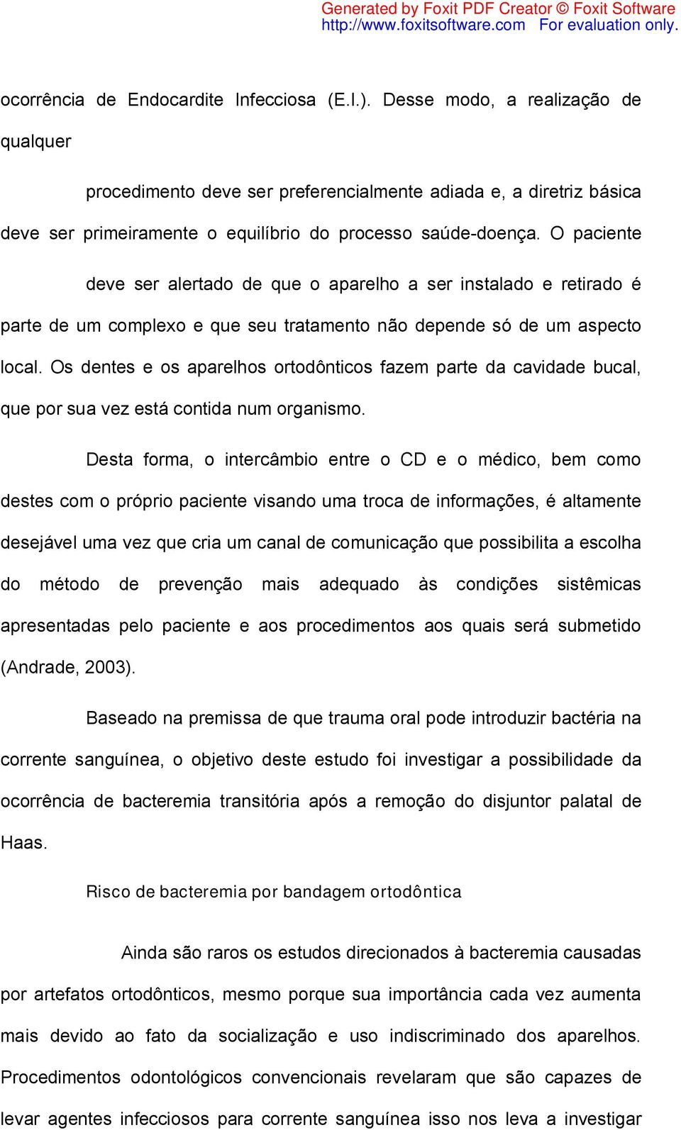 O paciente deve ser alertado de que o aparelho a ser instalado e retirado é parte de um complexo e que seu tratamento não depende só de um aspecto local.