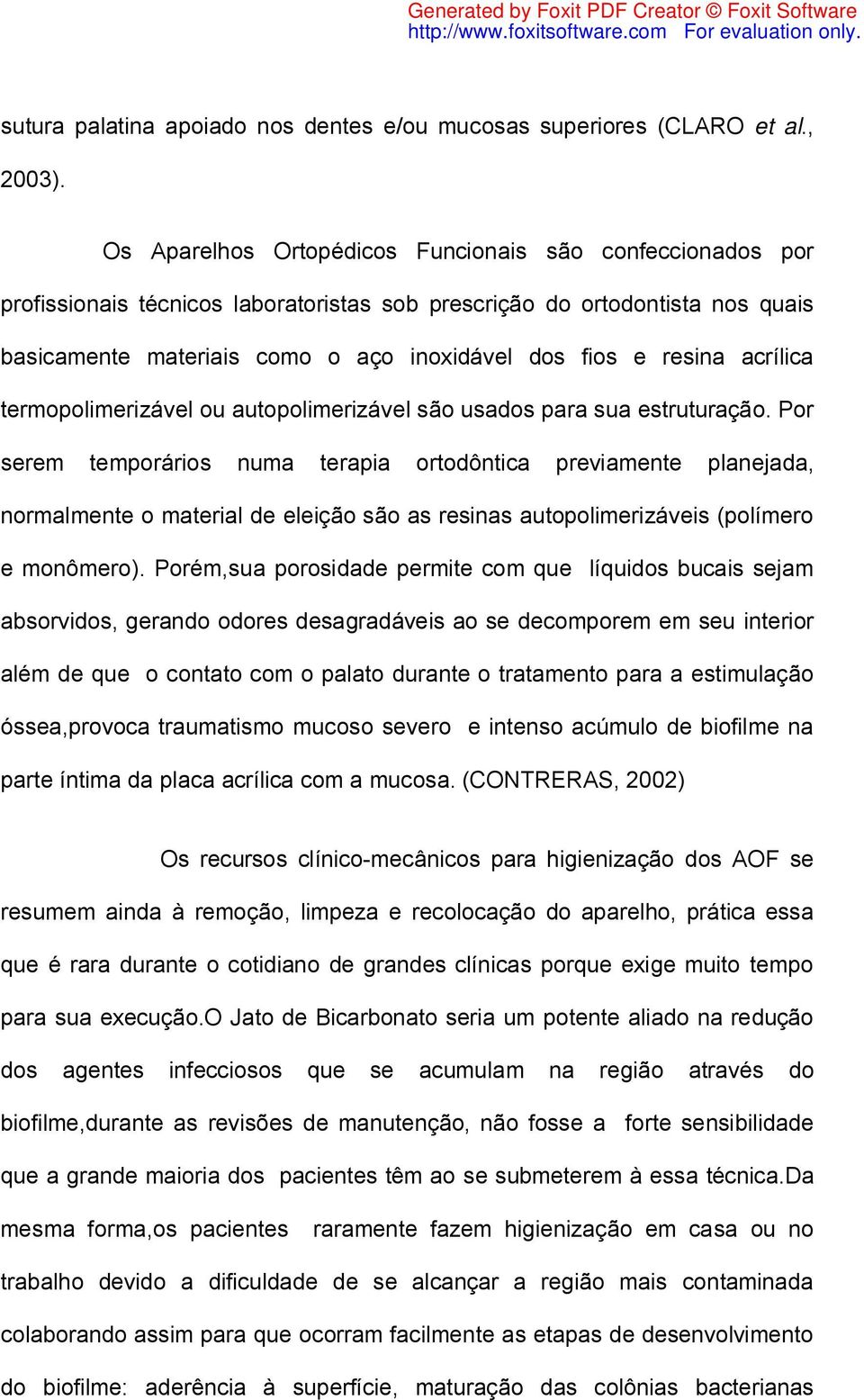 acrílica termopolimerizável ou autopolimerizável são usados para sua estruturação.