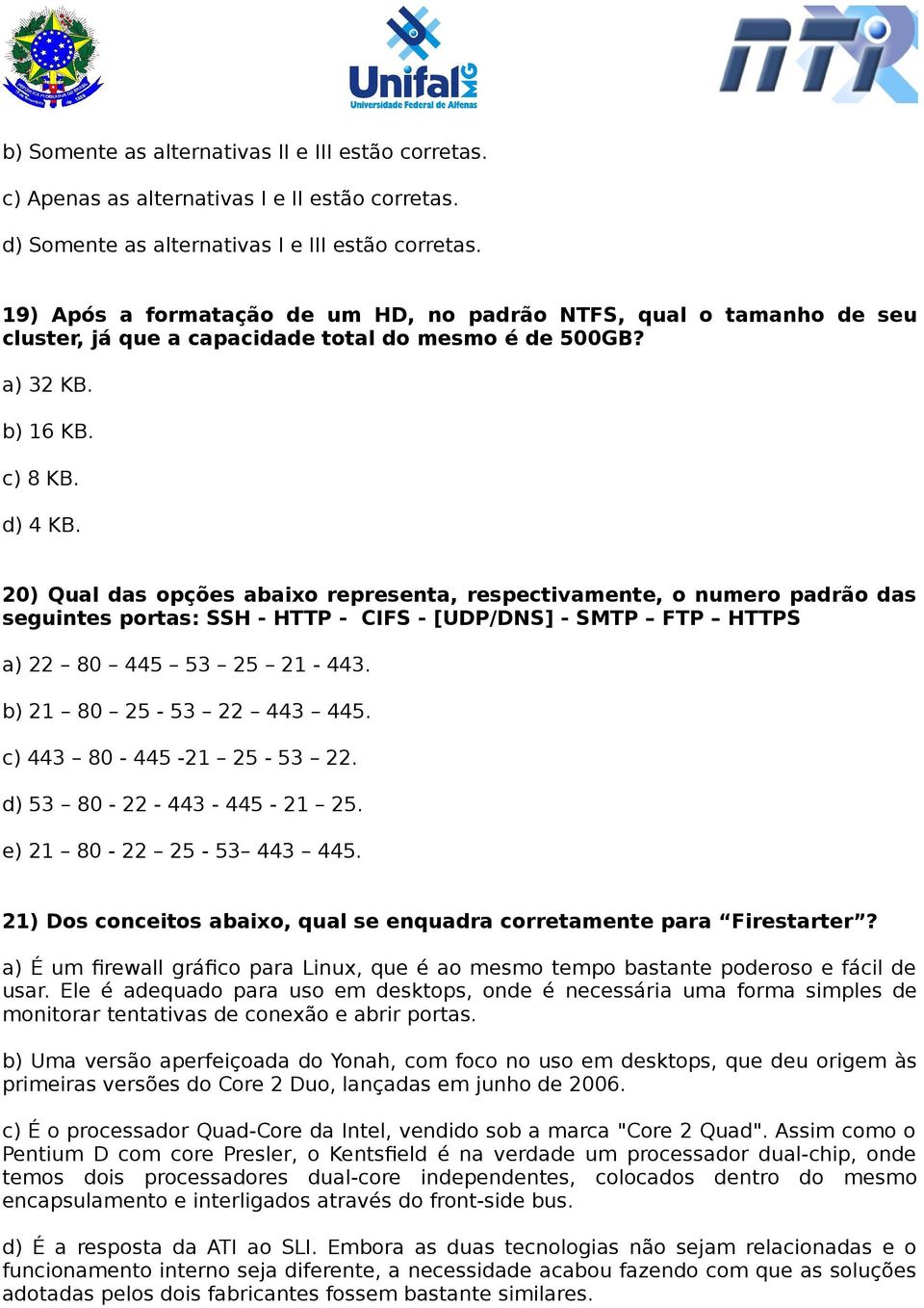 20) Qual das opções abaixo representa, respectivamente, o numero padrão das seguintes portas: SSH - HTTP - CIFS - [UDP/DNS] - SMTP FTP HTTPS a) 22 80 445 53 25 21-443. b) 21 80 25-53 22 443 445.