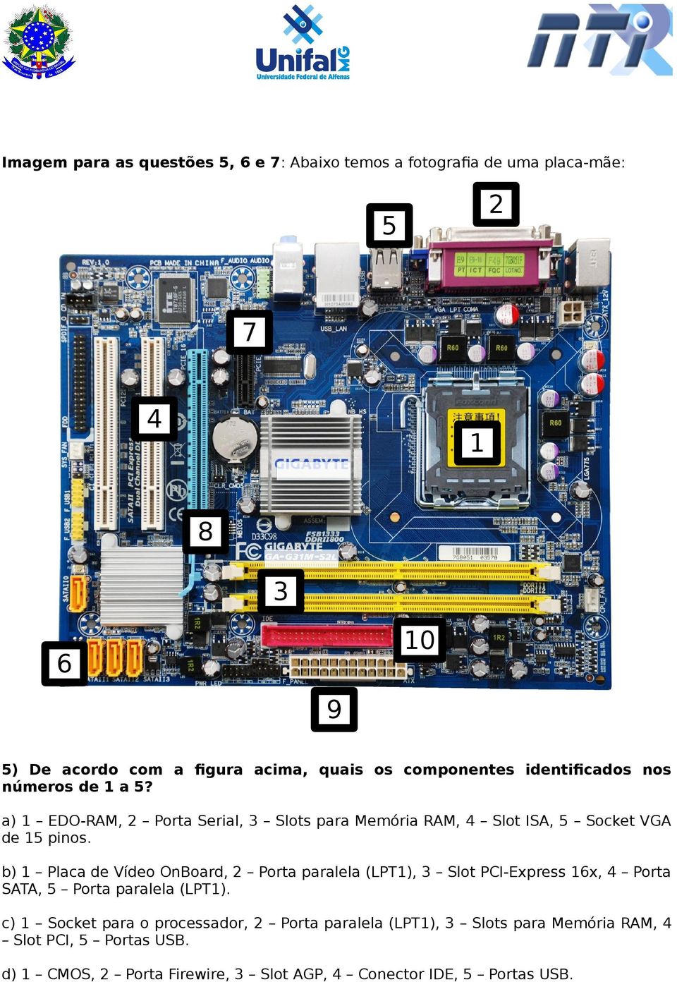 b) 1 Placa de Vídeo OnBoard, 2 Porta paralela (LPT1), 3 Slot PCI-Express 16x, 4 Porta SATA, 5 Porta paralela (LPT1).