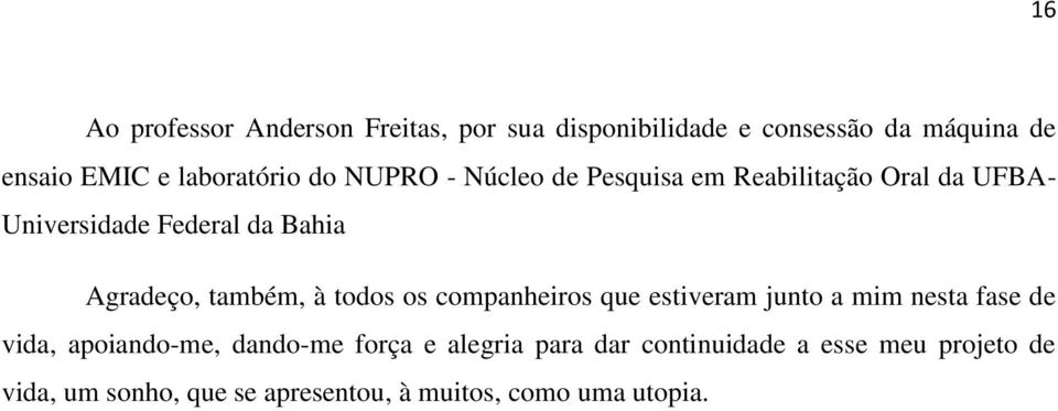 Agradeço, também, à todos os companheiros que estiveram junto a mim nesta fase de vida, apoiando-me,