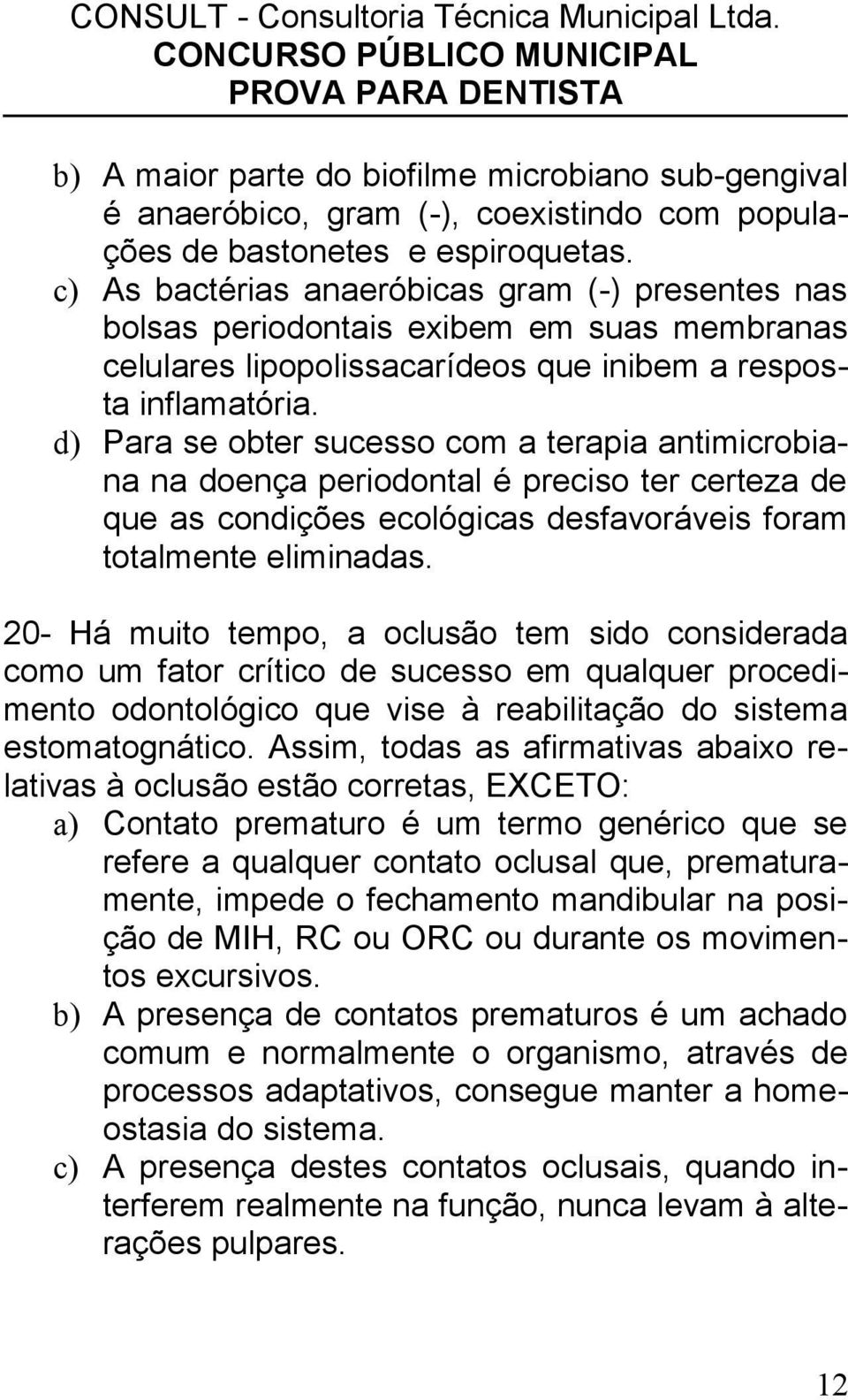 d) Para se obter sucesso com a terapia antimicrobiana na doença periodontal é preciso ter certeza de que as condições ecológicas desfavoráveis foram totalmente eliminadas.