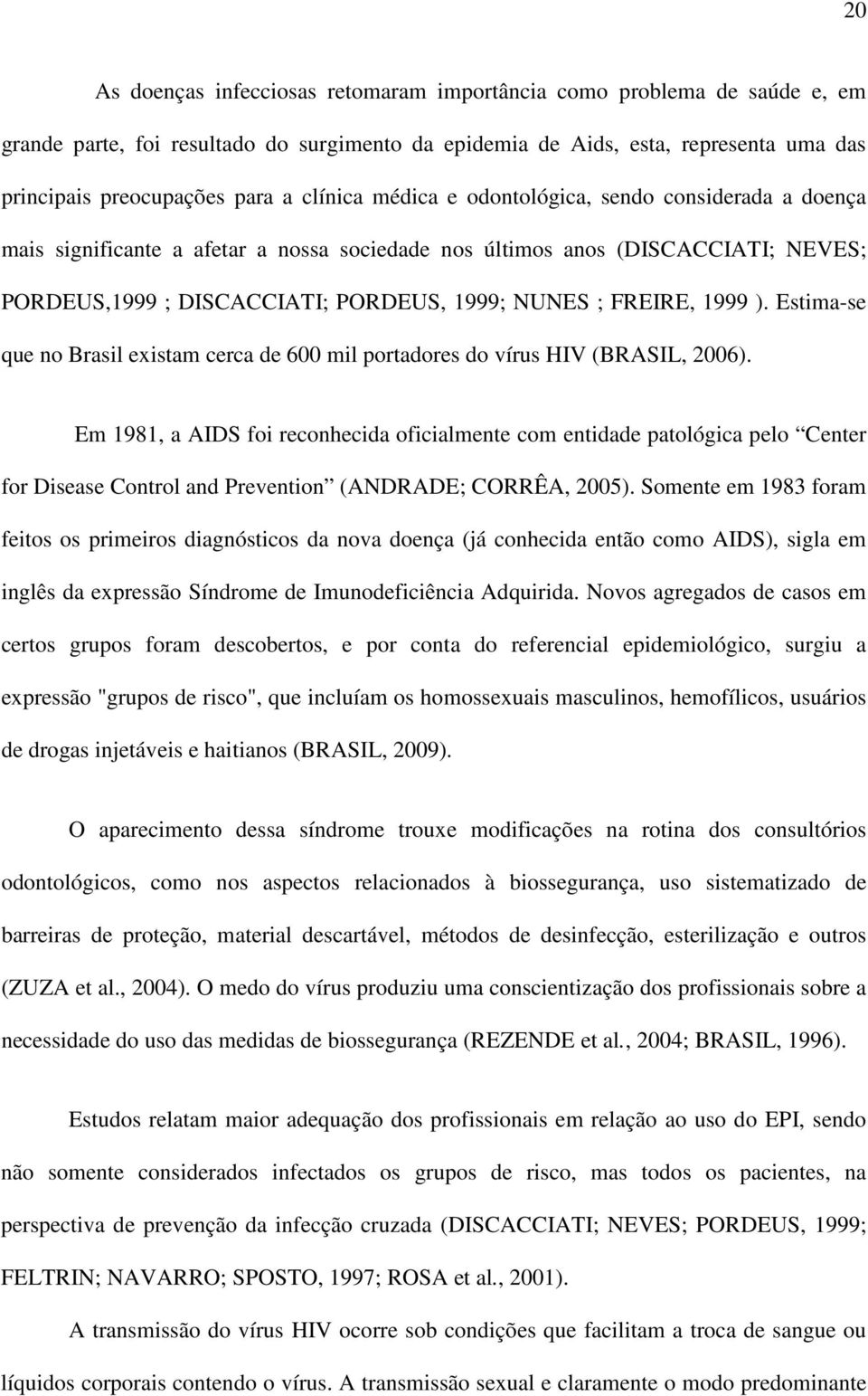 1999 ). Estima-se que no Brasil existam cerca de 600 mil portadores do vírus HIV (BRASIL, 2006).