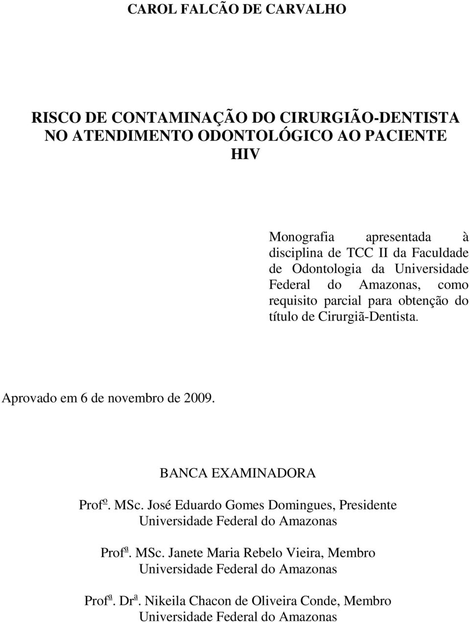 Aprovado em 6 de novembro de 2009. BANCA EXAMINADORA Prof o. MSc. José Eduardo Gomes Domingues, Presidente Universidade Federal do Amazonas Prof a.