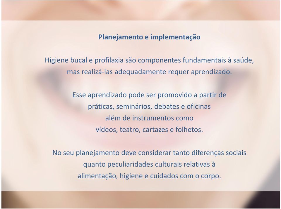 Esse aprendizado pode ser promovido a partir de práticas, seminários, debates e oficinas além de instrumentos