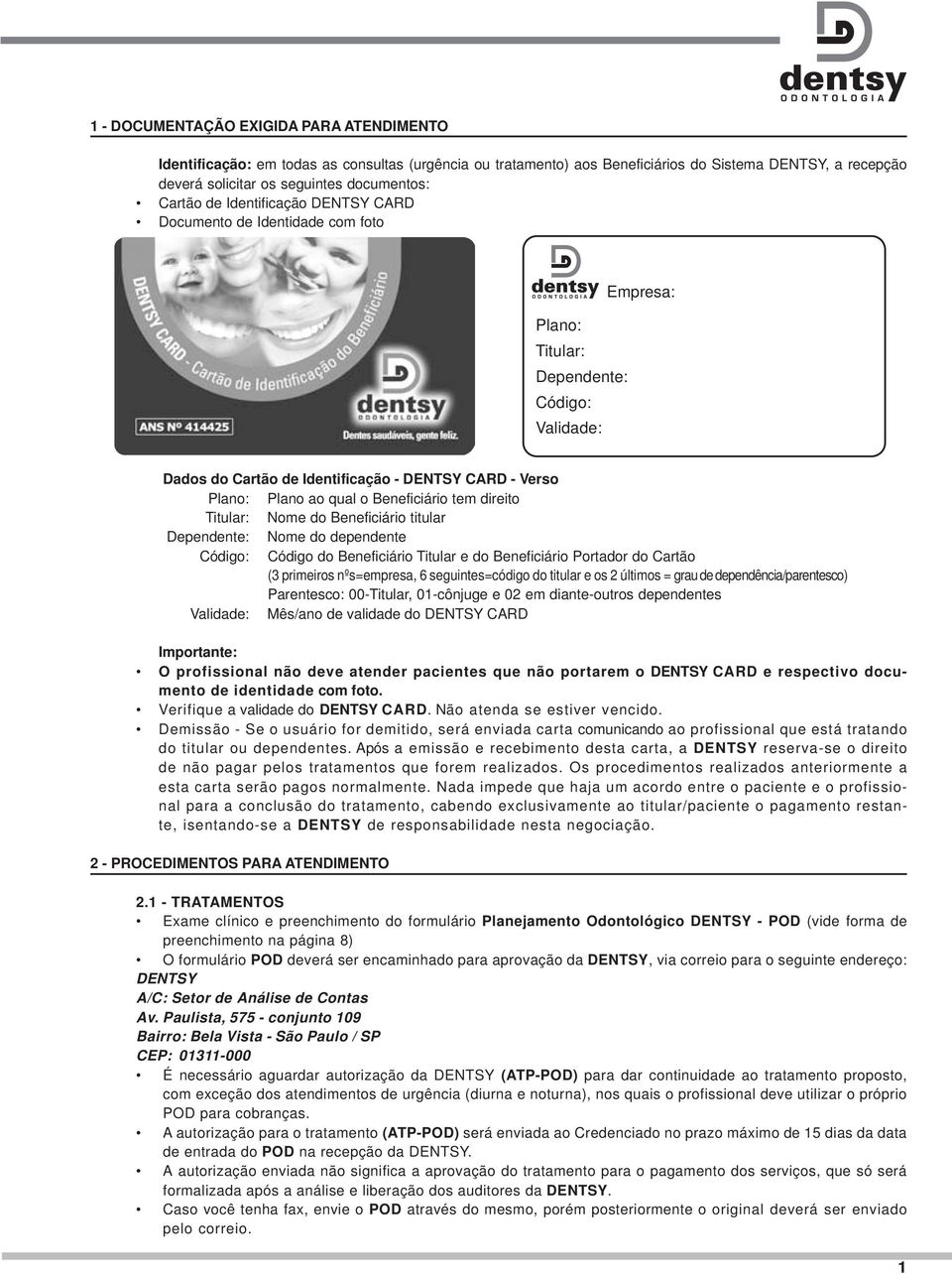 o Beneficiário tem direito Titular: Nome do Beneficiário titular Dependente: Nome do dependente Código: Código do Beneficiário Titular e do Beneficiário Portador do Cartão (3 primeiros nºs=empresa, 6