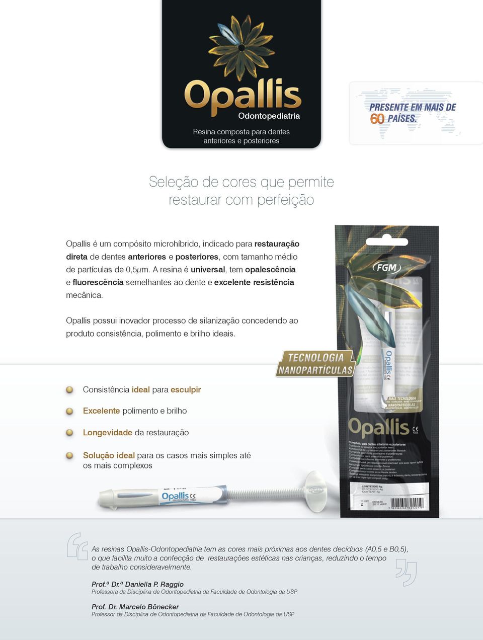 Opallis possui inovador processo de silanização concedendo ao produto consistência, polimento e brilho ideais.
