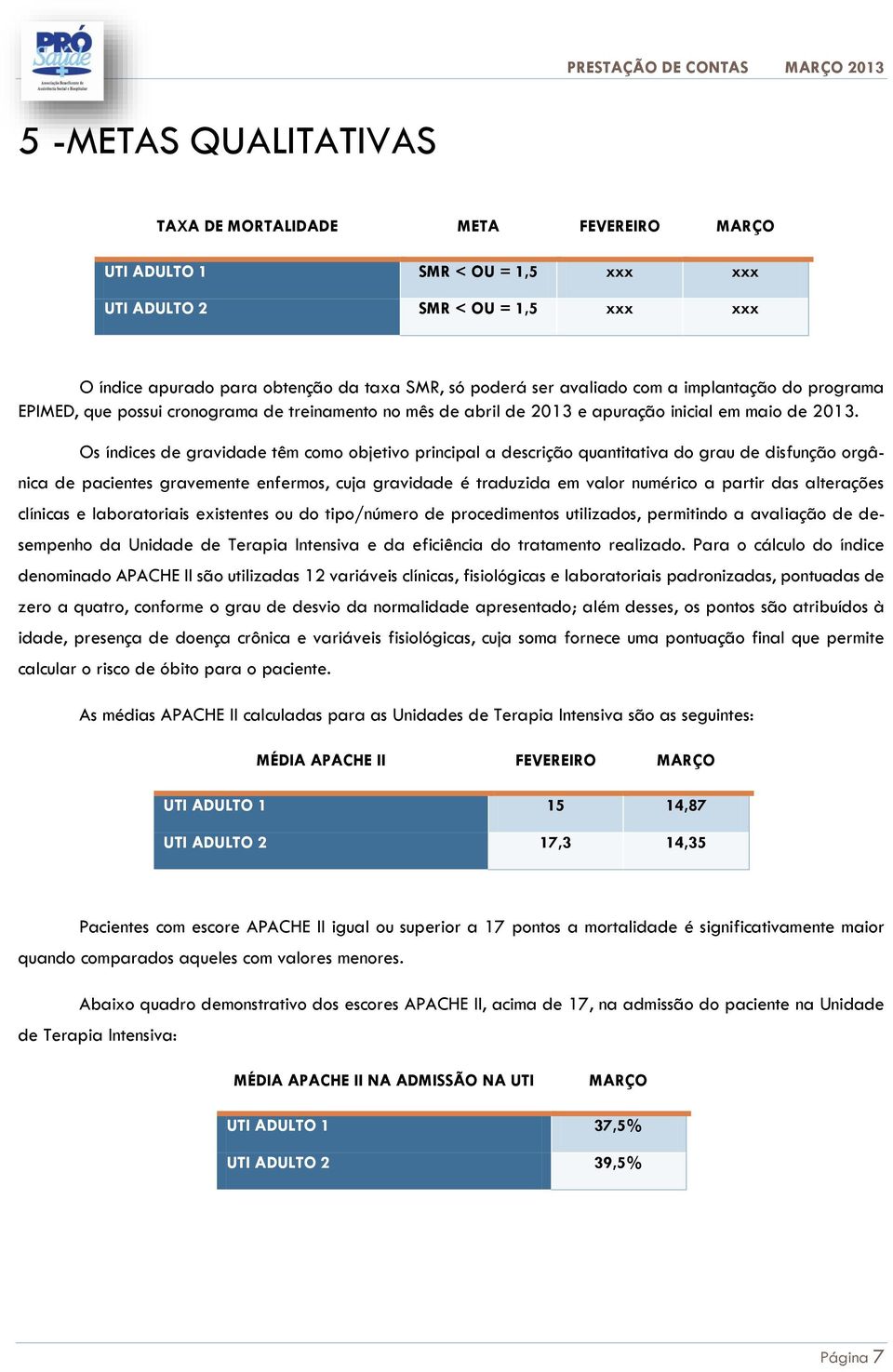 Os índices de gravidade têm como objetivo principal a descrição quantitativa do grau de disfunção orgânica de pacientes gravemente enfermos, cuja gravidade é traduzida em valor numérico a partir das