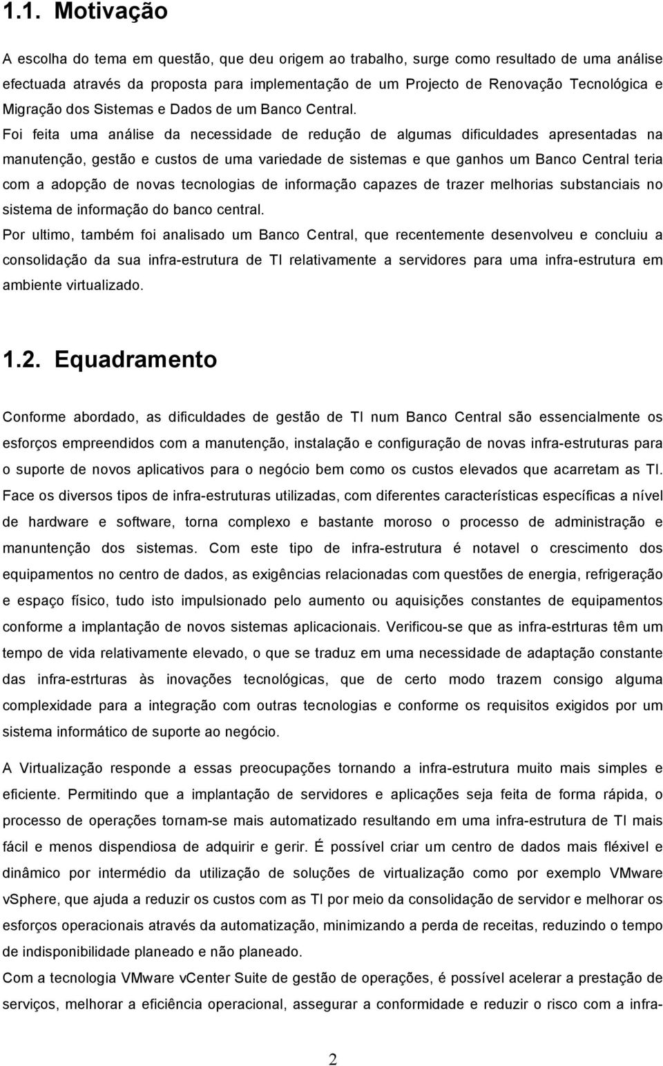 Foi feita uma análise da necessidade de redução de algumas dificuldades apresentadas na manutenção, gestão e custos de uma variedade de sistemas e que ganhos um Banco Central teria com a adopção de