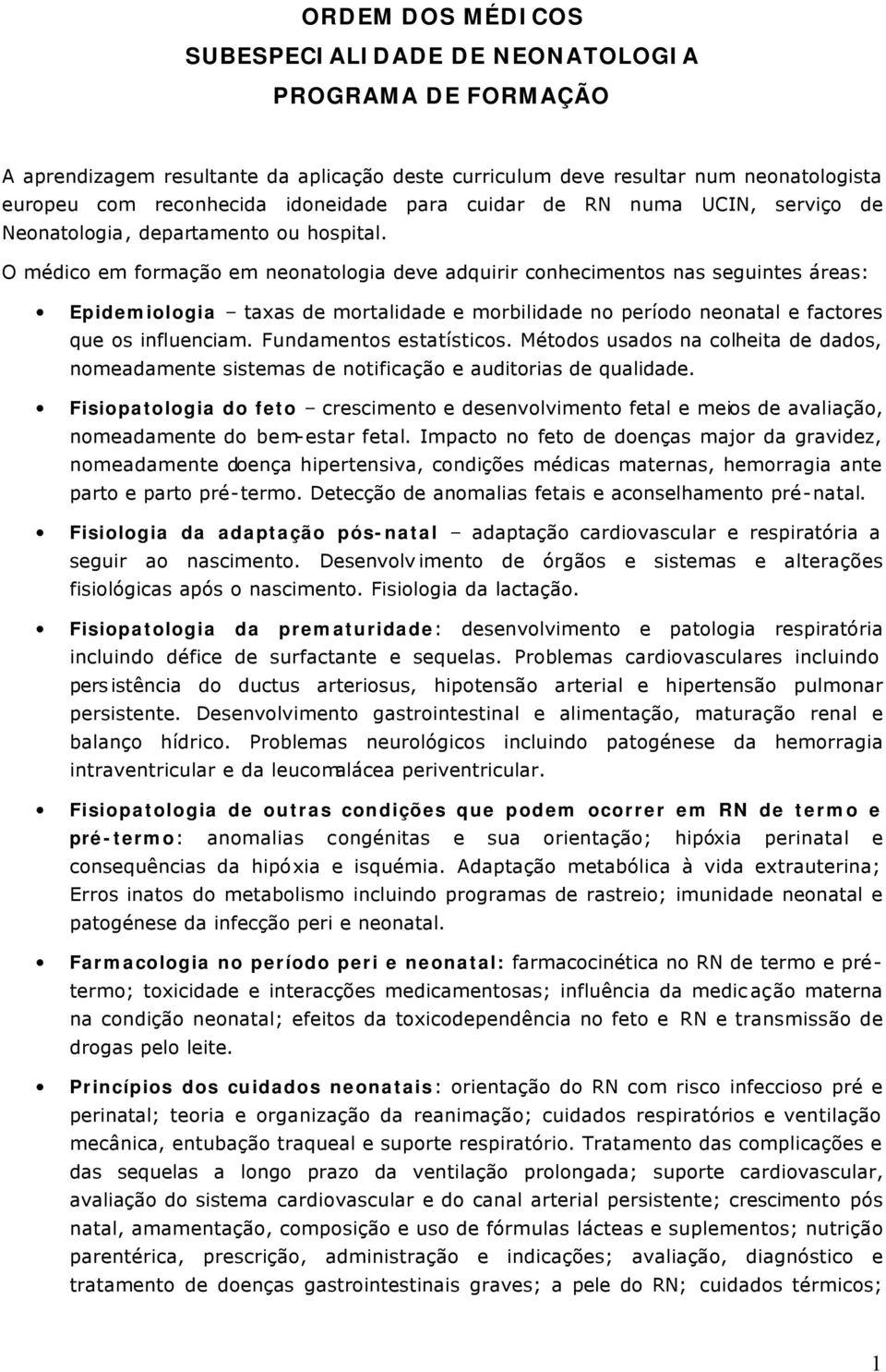 O médico em formação em neonatologia deve adquirir conhecimentos nas seguintes áreas: Epidemiologia taxas de mortalidade e morbilidade no período neonatal e factores que os influenciam.