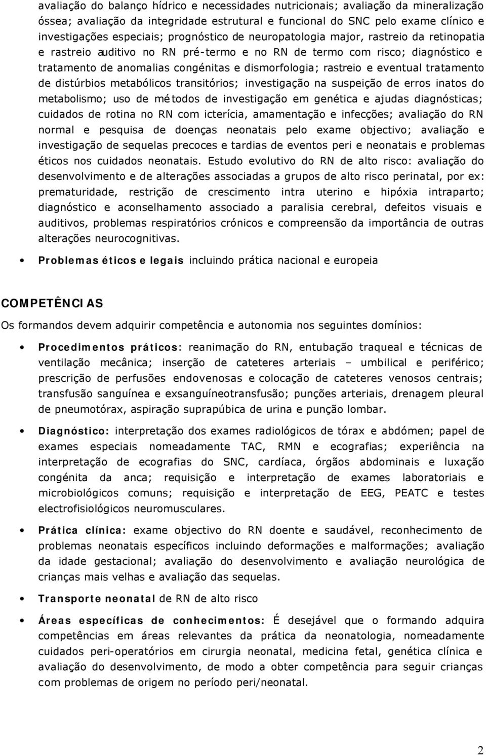 e eventual tratamento de distúrbios metabólicos transitórios; investigação na suspeição de erros inatos do metabolismo; uso de métodos de investigação em genética e ajudas diagnósticas; cuidados de