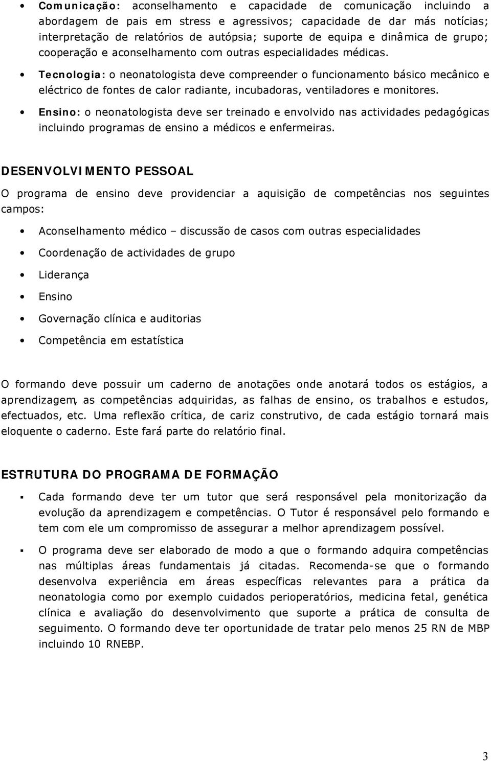 Tecnologia: o neonatologista deve compreender o funcionamento básico mecânico e eléctrico de fontes de calor radiante, incubadoras, ventiladores e monitores.