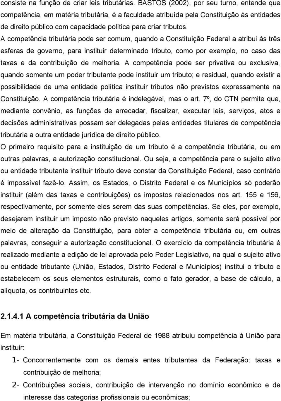 A competência tributária pode ser comum, quando a Constituição Federal a atribui às três esferas de governo, para instituir determinado tributo, como por exemplo, no caso das taxas e da contribuição