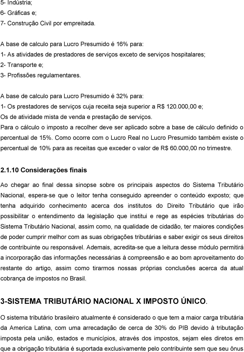 A base de calculo para Lucro Presumido é 32% para: 1- Os prestadores de serviços cuja receita seja superior a R$ 120.000,00 e; Os de atividade mista de venda e prestação de serviços.