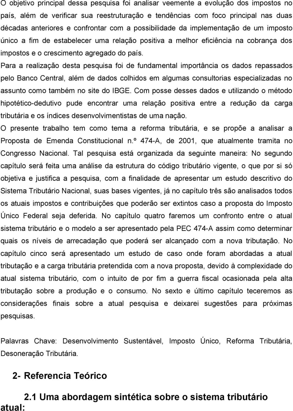 Para a realização desta pesquisa foi de fundamental importância os dados repassados pelo Banco Central, além de dados colhidos em algumas consultorias especializadas no assunto como também no site do