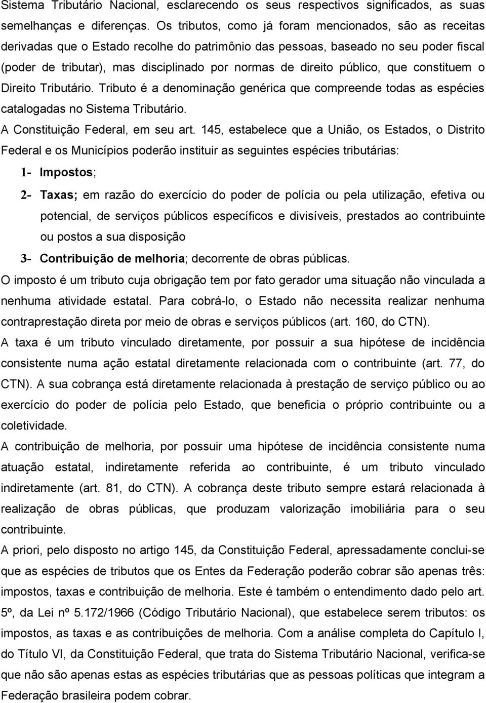 direito público, que constituem o Direito Tributário. Tributo é a denominação genérica que compreende todas as espécies catalogadas no Sistema Tributário. A Constituição Federal, em seu art.