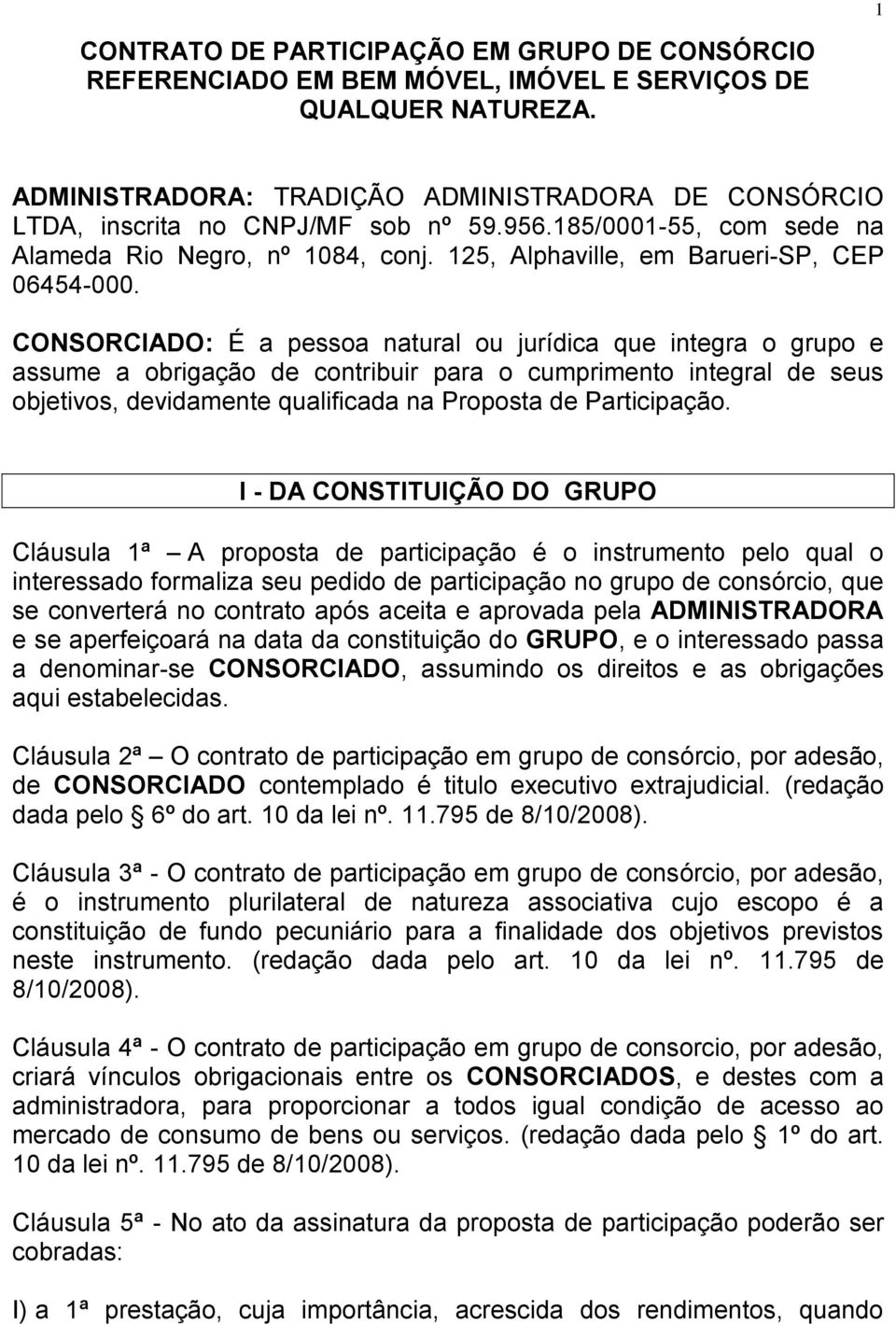 CONSORCIADO: É a pessoa natural ou jurídica que integra o grupo e assume a obrigação de contribuir para o cumprimento integral de seus objetivos, devidamente qualificada na Proposta de Participação.