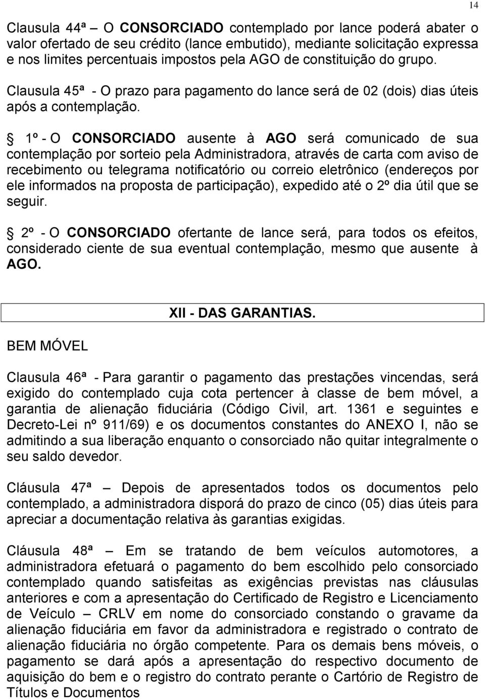 1º - O CONSORCIADO ausente à AGO será comunicado de sua contemplação por sorteio pela Administradora, através de carta com aviso de recebimento ou telegrama notificatório ou correio eletrônico