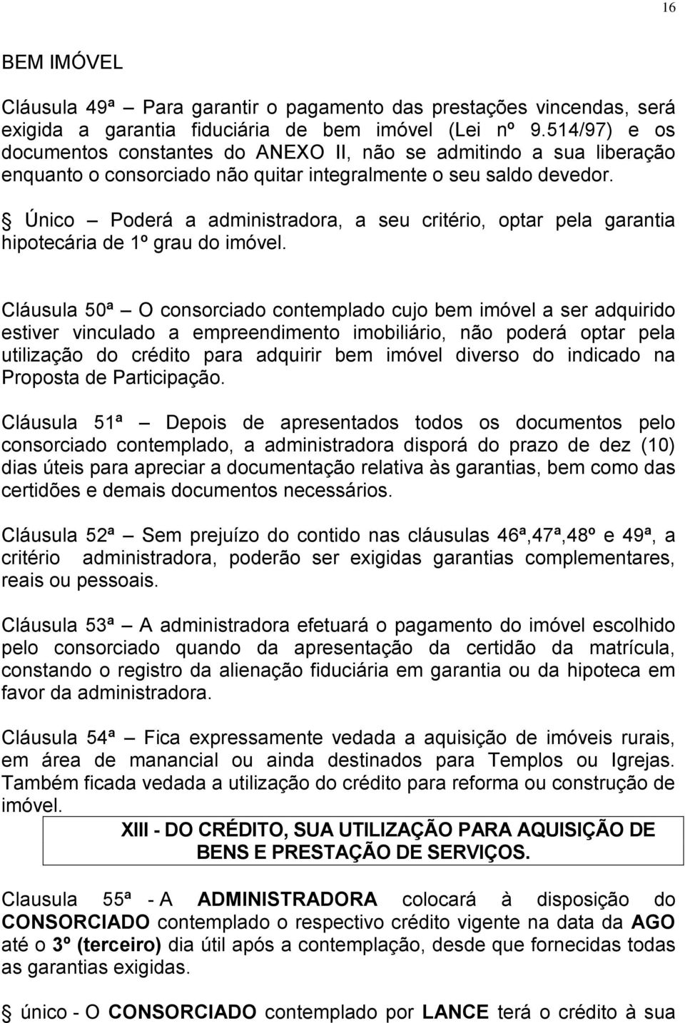 Único Poderá a administradora, a seu critério, optar pela garantia hipotecária de 1º grau do imóvel.