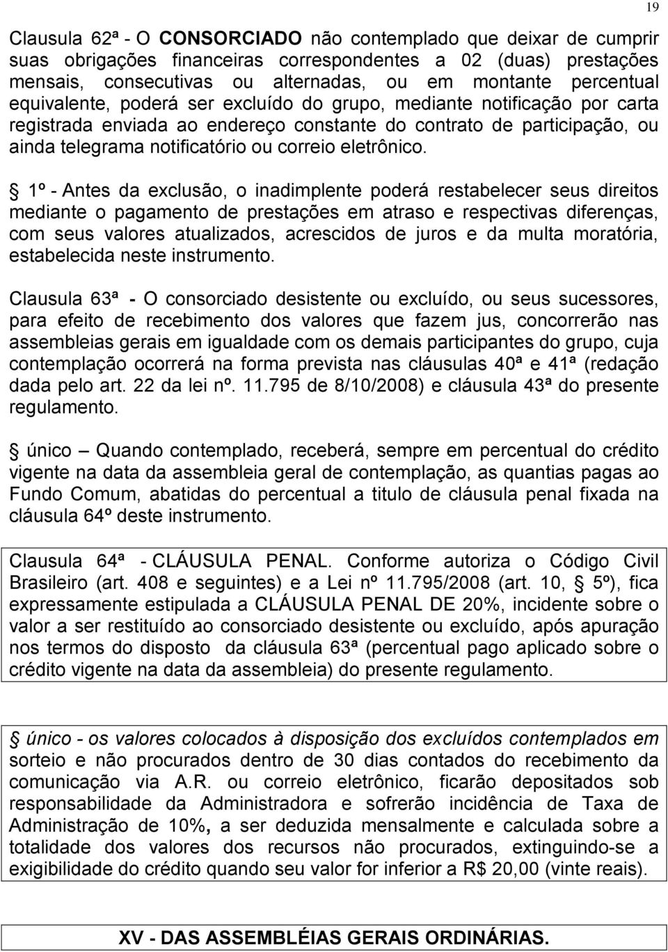 1º - Antes da exclusão, o inadimplente poderá restabelecer seus direitos mediante o pagamento de prestações em atraso e respectivas diferenças, com seus valores atualizados, acrescidos de juros e da