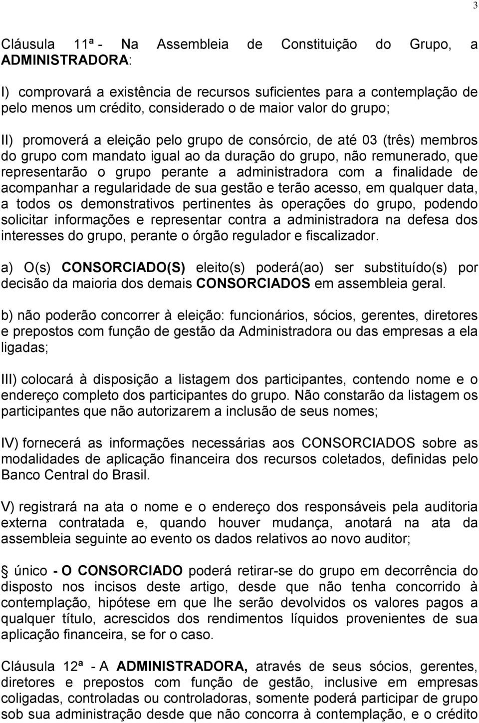 administradora com a finalidade de acompanhar a regularidade de sua gestão e terão acesso, em qualquer data, a todos os demonstrativos pertinentes às operações do grupo, podendo solicitar informações