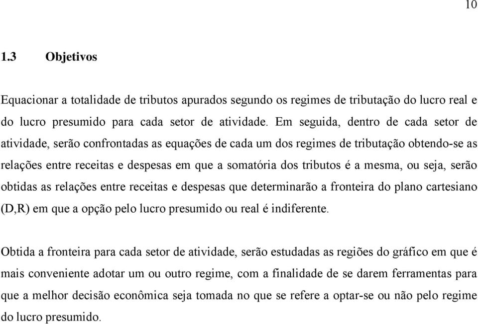 ou seja, serão obtdas as relações entre recetas e despesas que determnarão a frontera do plano cartesano (D,R) em que a opção pelo lucro presumdo ou real é ndferente.