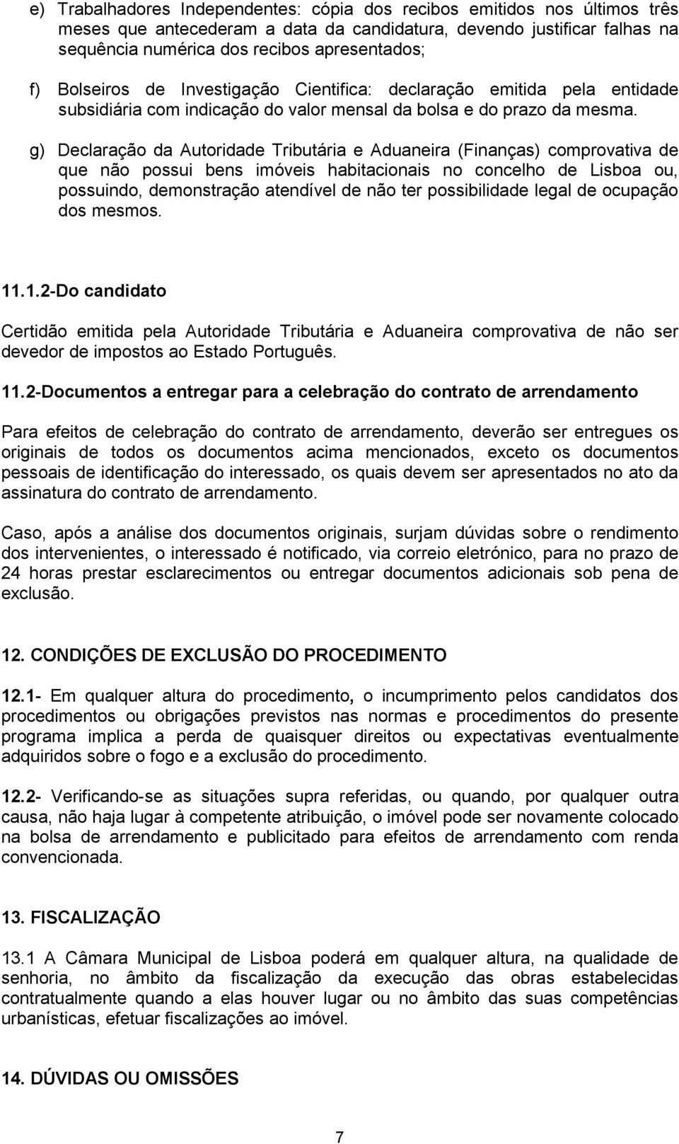 g) Declaração da Autoridade Tributária e Aduaneira (Finanças) comprovativa de que não possui bens imóveis habitacionais no concelho de Lisboa ou, possuindo, demonstração atendível de não ter