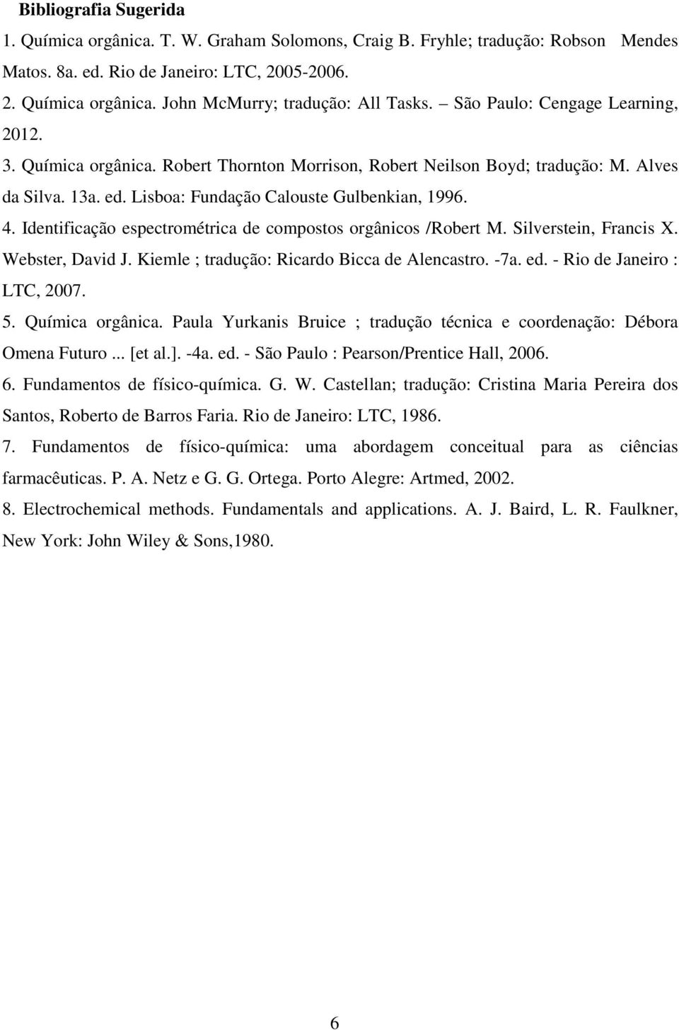 Identificação espectrométrica de compostos orgânicos /Robert M. Silverstein, Francis X. Webster, David J. Kiemle ; tradução: Ricardo Bicca de Alencastro. -7a. ed. - Rio de Janeiro : LTC, 2007. 5.