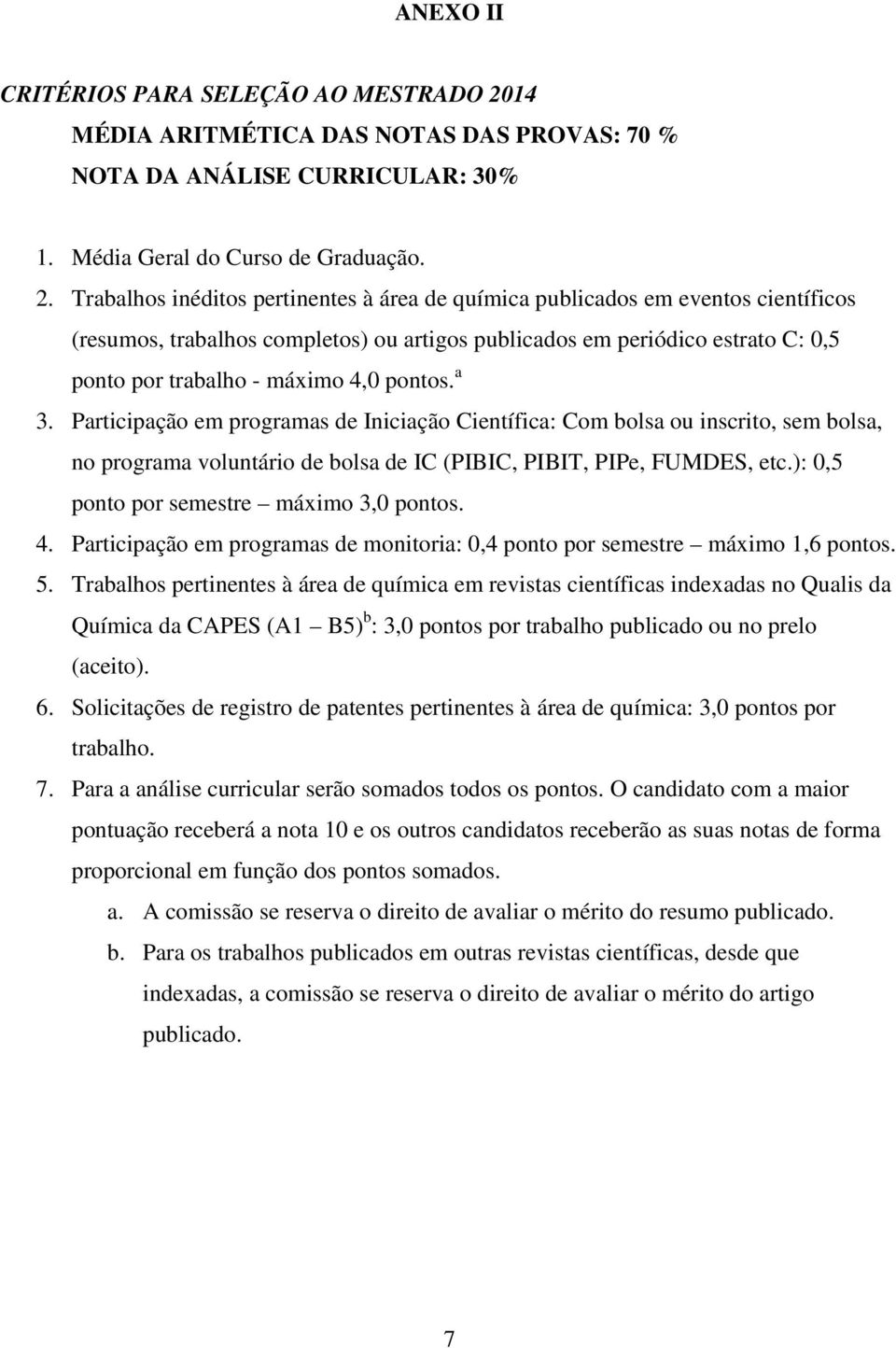 Trabalhos inéditos pertinentes à área de química publicados em eventos científicos (resumos, trabalhos completos) ou artigos publicados em periódico estrato C: 0,5 ponto por trabalho - máximo 4,0