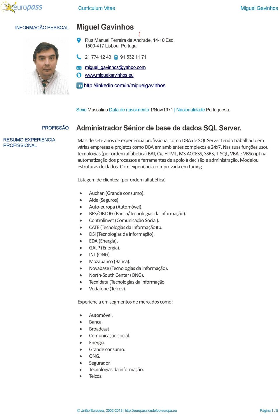 Mais de sete anos de experiência profissional como DBA de SQL Server tendo trabalhado em várias empresas e projetos como DBA em ambientes complexos e 24x7.